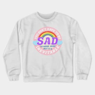 YOU DON'T HAVE TO BE SAD TO WORK HERE Crewneck Sweatshirt